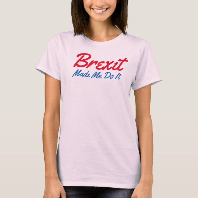 brexit made me do it funny t-shirt (Front)