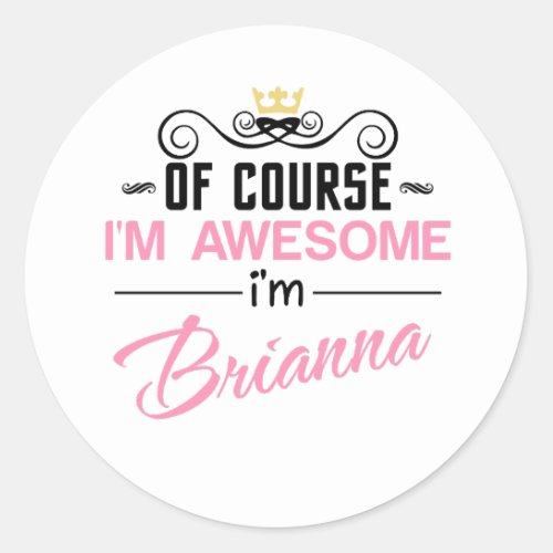 Brianna Of Course Im Awesome Name Classic Round Sticker