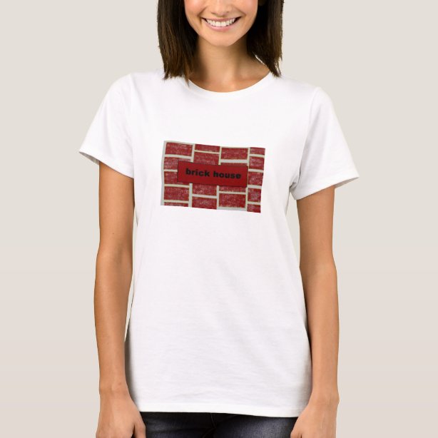 Brick House T-Shirts - Brick House T-Shirt Designs | Zazzle