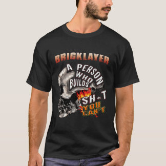 Bricklayer A Person Who Builds Shjt You Can'T T-Shirt