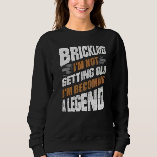 Bricklayer Bricklaying Brick Mason Im Not Getting  Sweatshirt