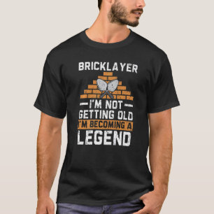 Bricklayer I'm Not Getting Old I'm Becoming A Lege T-Shirt