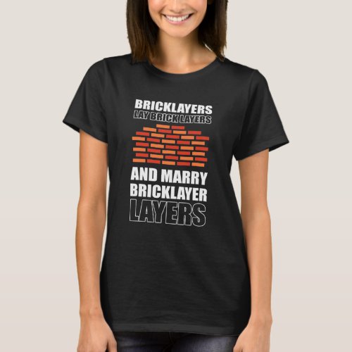 Bricklayers lay brick layers and marry Bricklayer T_Shirt