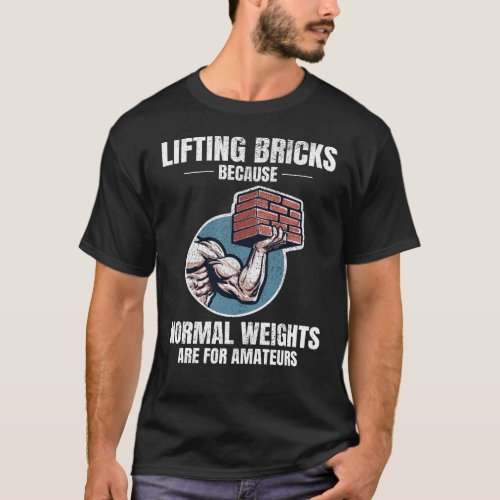 Bricklifting Humor Beyond Ordinary Weights Bricks T_Shirt