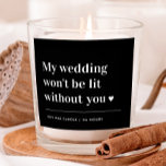 Bridal Party My Wedding Won't Be Lit Without You  Scented Candle<br><div class="desc">My Wedding Won't Be Lit Without You Bridal Party Candle</div>