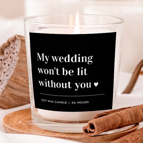 Bridal Party My Wedding Wont Be Lit Without You  Scented Candle