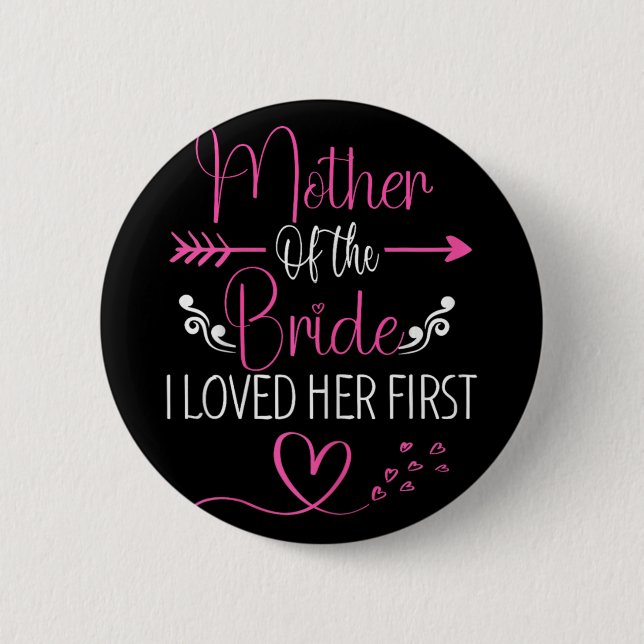 Bridal Shower Mother Of The Bride I Loved Her Firs Button (Front)
