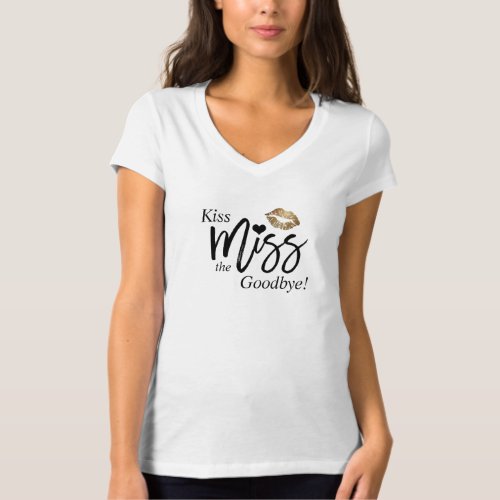 Bride Bachelorette Shower Kiss the Miss Good Bye T_Shirt