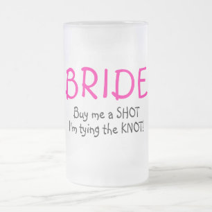 Bride (Buy Me A Shot Im Tying The Knot) Frosted Glass Beer Mug