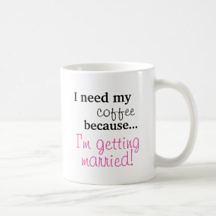 Bride Gift - I need my coffee I'm getting married Coffee Mug