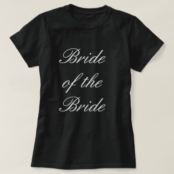Bride Of The Bride T-shirt by itsyourwedding at Zazzle