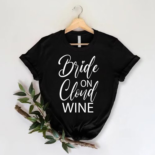 Bride on Cloud Wine  Funny Bachelorette Party T_Shirt