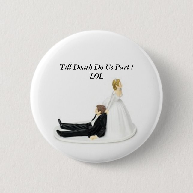 Bride Pin, Till Death Do Us Part ! LOL Pinback Button (Front)