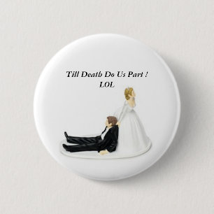 Bride Pin, Till Death Do Us Part ! LOL Pinback Button