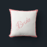 Bride Pink Script Chic Wedding Throw Pillow<br><div class="desc">A beautiful Bride pink script and trimmed pillow for your home.  A great shower gift.  Congratulations gift would be a wonderful surprise for the Bride.  Great wedding gift along with matching wedding Groom pillow that we offer.</div>