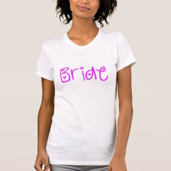Bride T-shirt by TwoBecomeOne at Zazzle