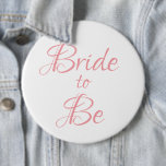 Bride to Be Pink Script Wedding Elegant Simple Button<br><div class="desc">Beautiful elegant pink script button/pin for your bridal shower,  bachelorette party.  Wear every day before your wedding if you wish.  People will see this pretty button and wish you “Congratulations” on your getting married.</div>