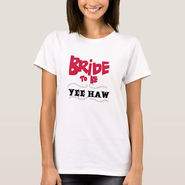 Bride to Be Yee Haw T-Shirt (Front)