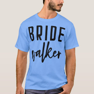 Bride Walker Father of the Bride Bachelor Wedding T-Shirt