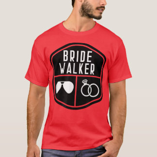 Bride Walker Father of the Bride Bachelor Wedding  T-Shirt