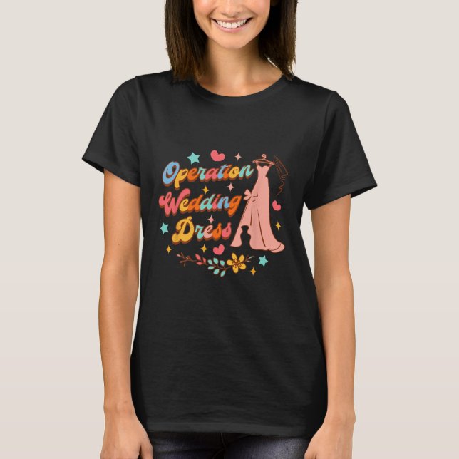 Bride Wedding Dress Shopping Lover Operation Weddi T-Shirt (Front)