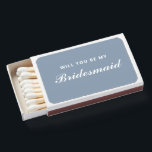 Bridesmaid Dusty Blue Wedding  Matchboxes<br><div class="desc">Check out these cool Bridesmaid Dusty Blue Wedding Matchboxes.  The modern simple design has a customizable trendy dusty blue background and the text is "will you be my bridesmaid" in white calligraphy script lettering.
Customize the color if you wish.
CLICK PERSONALIZE TEMPLATE OPTION AND FOLLOW THE PROMPT</div>