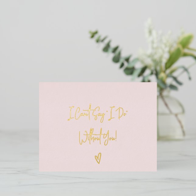 Bridesmaid Invitation I Can't Say I Do Without You (Standing Front)