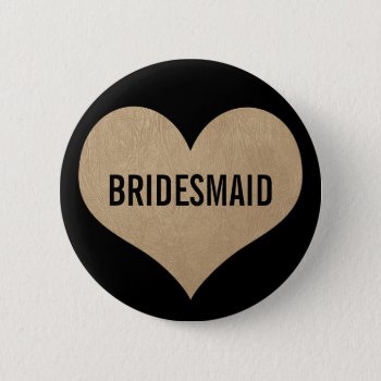 Bridesmaid Leather Texture Gold Heart Pinback Button by OakStreetPress at Zazzle