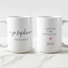 Bridesmaid Name I can&#39;t say I do without You Coffee Mug