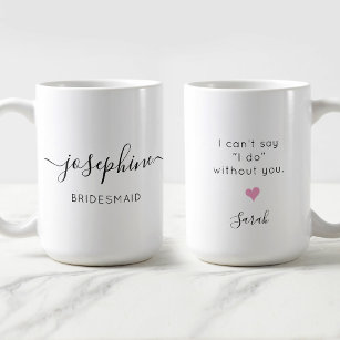 Bridesmaid Name I can't say I do without You Coffee Mug