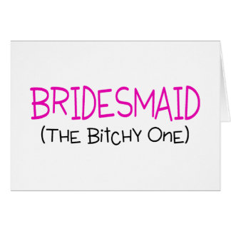 Bridesmaid The Bitchy One Cards