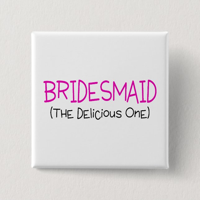 Bridesmaid The Delicious One Button (Front)