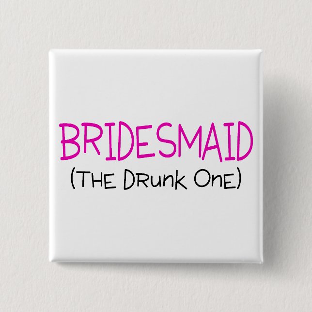 Bridesmaid The Drunk One Button (Front)