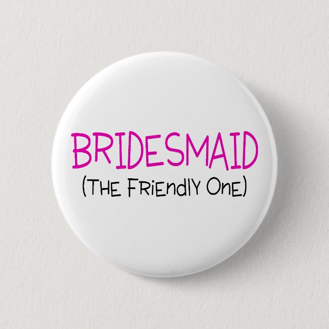 Bridesmaid The Friendly One Button (Front)