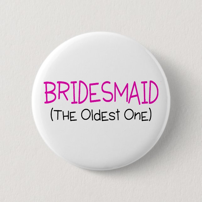 Bridesmaid The Oldest One Pinback Button (Front)