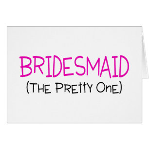Bridesmaid The Pretty One Cards