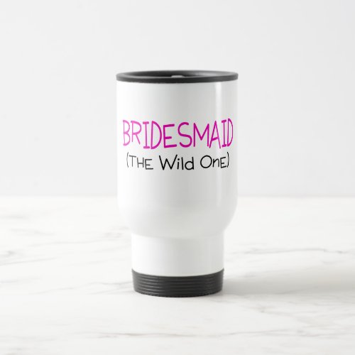 Bridesmaid The Wild One Travel Mug