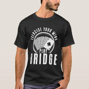 Bridge Exercise Your Mind Play Bridge Card Game T-Shirt