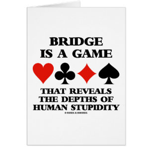 Bridge Is A Game Reveals Depths Of Human Stupidity Cards