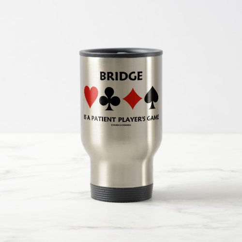 Bridge Is A Patient Players Game Card Suits Travel Mug
