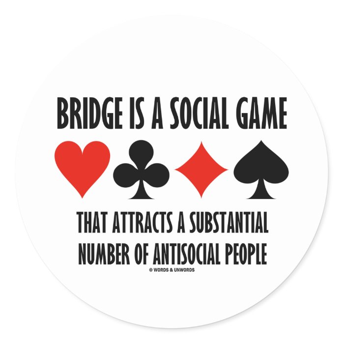 Bridge Is A Social Game Attracts Antisocial People Round Stickers