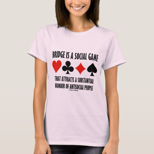 Bridge Is A Social Game Attracts Antisocial People T_Shirt
