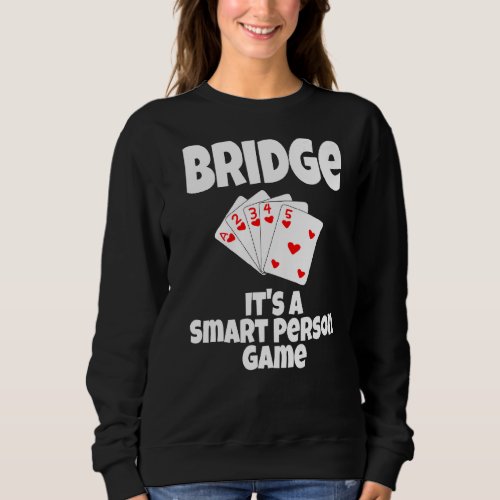 Bridge Its A Smart Person Game Card Game Playing  Sweatshirt