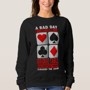 Bridge Player Card Game Bad Day At The Bridge Tabl Sweatshirt