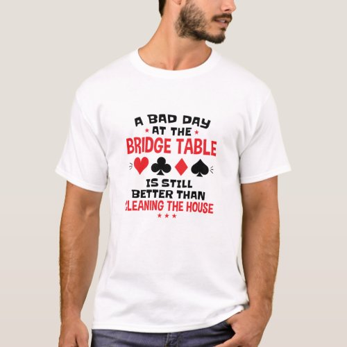 Bridge Player Funny Quote Bad Day At Bridge Table T_Shirt