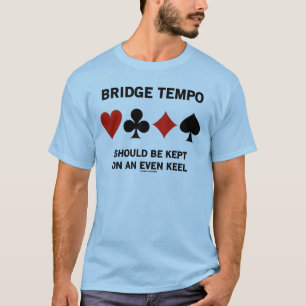 Bridge Tempo Should Be Kept On An Even Keel T-Shirt