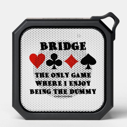 Bridge The Only Game Where I Enjoy Being The Dummy Bluetooth Speaker