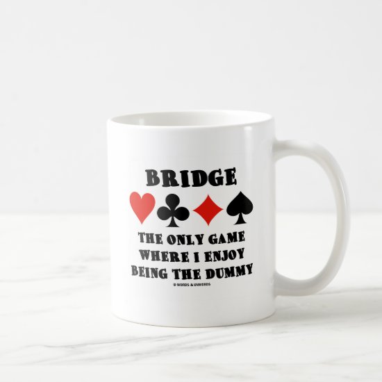 Bridge The Only Game Where I Enjoy Being The Dummy Coffee Mug