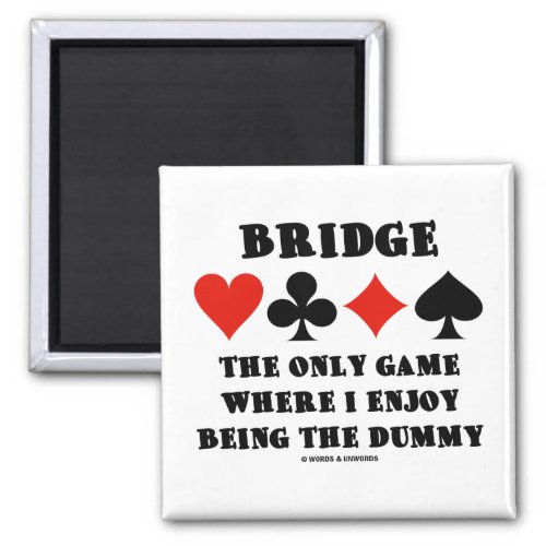 Bridge The Only Game Where I Enjoy Being The Dummy Magnet