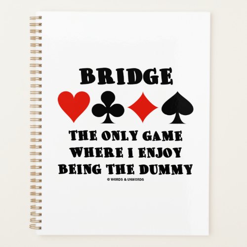 Bridge The Only Game Where I Enjoy Being The Dummy Planner